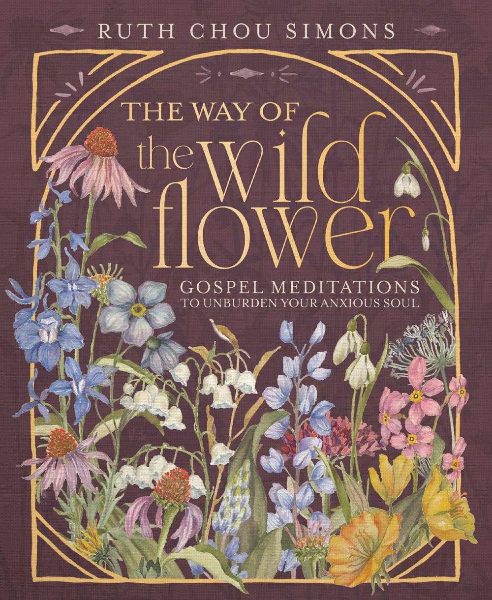 The Way of the Wildflower : Gospel Meditations to Unburden Your Anxious Soul